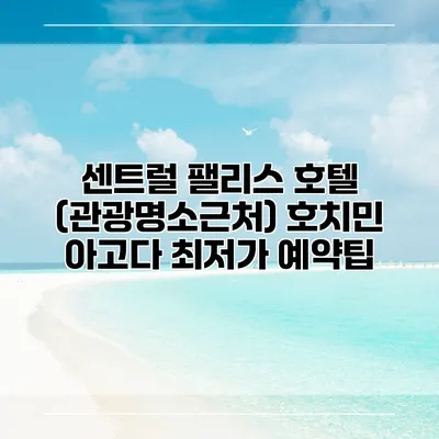 센트럴 팰리스 호텔 (관광명소근처) 호치민 아고다 최저가 예약팁