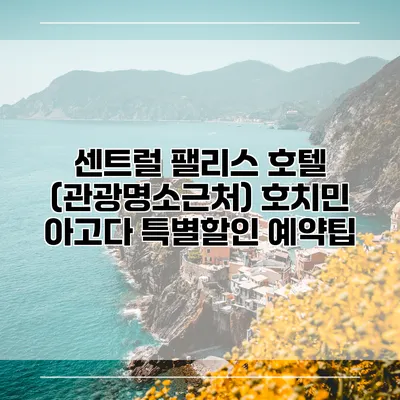 센트럴 팰리스 호텔 (관광명소근처) 호치민 아고다 특별할인 예약팁