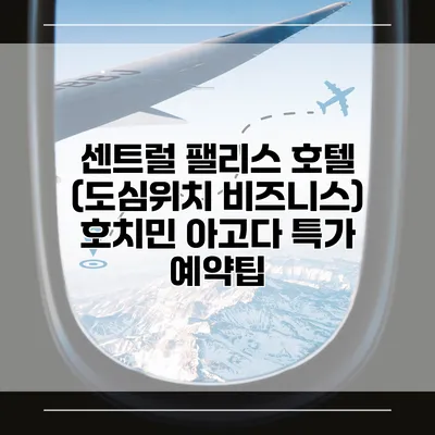 센트럴 팰리스 호텔 (도심위치 비즈니스) 호치민 아고다 특가 예약팁