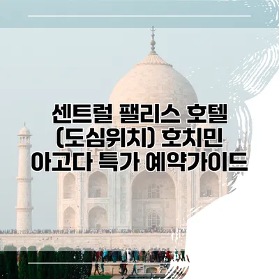 센트럴 팰리스 호텔 (도심위치) 호치민 아고다 특가 예약가이드
