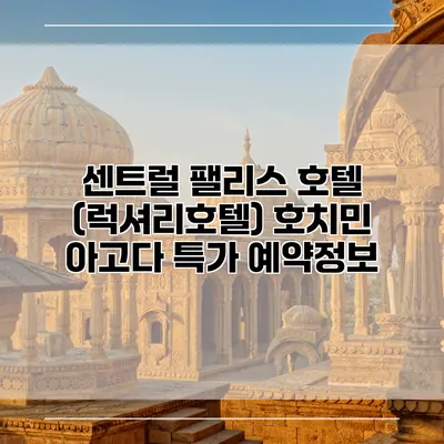 센트럴 팰리스 호텔 (럭셔리호텔) 호치민 아고다 특가 예약정보