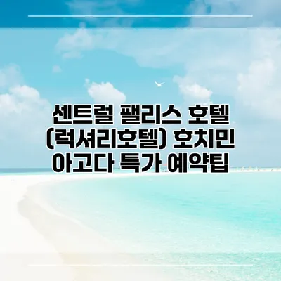 센트럴 팰리스 호텔 (럭셔리호텔) 호치민 아고다 특가 예약팁