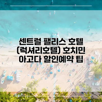 센트럴 팰리스 호텔 (럭셔리호텔) 호치민 아고다 할인예약 팁
