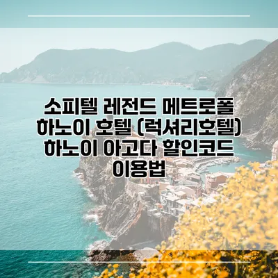 소피텔 레전드 메트로폴 하노이 호텔 (럭셔리호텔) 하노이 아고다 할인코드 이용법
