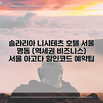 솔라리아 니시테츠 호텔 서울 명동 (역세권 비즈니스) 서울 아고다 할인코드 예약팁