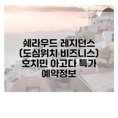 쉐라우드 레지던스 (도심위치 비즈니스) 호치민 아고다 특가 예약정보