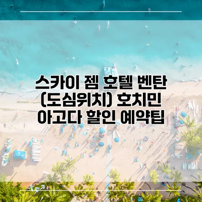 스카이 젬 호텔 벤탄 (도심위치) 호치민 아고다 할인 예약팁