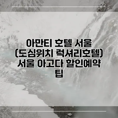 아만티 호텔 서울 (도심위치 럭셔리호텔) 서울 아고다 할인예약 팁