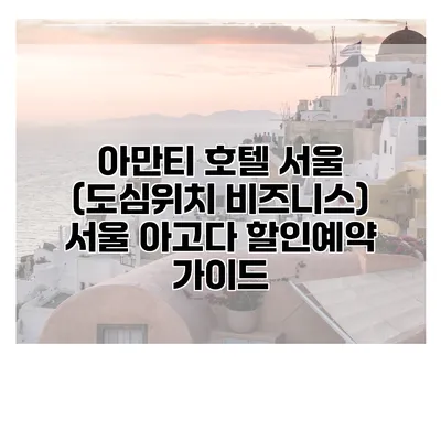 아만티 호텔 서울 (도심위치 비즈니스) 서울 아고다 할인예약 가이드