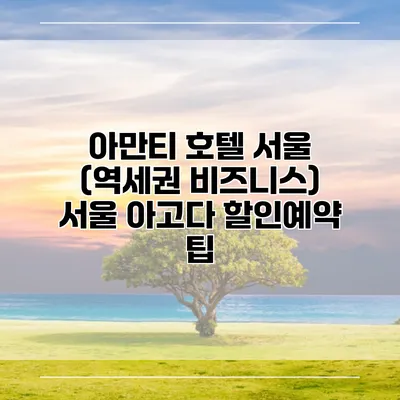 아만티 호텔 서울 (역세권 비즈니스) 서울 아고다 할인예약 팁