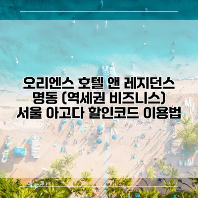오리엔스 호텔 앤 레지던스 명동 (역세권 비즈니스) 서울 아고다 할인코드 이용법