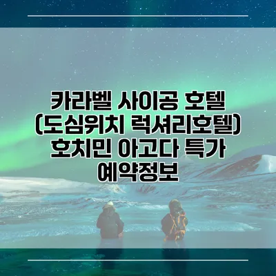 카라벨 사이공 호텔 (도심위치 럭셔리호텔) 호치민 아고다 특가 예약정보
