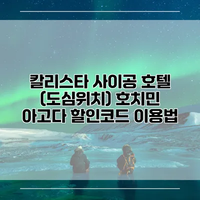 칼리스타 사이공 호텔 (도심위치) 호치민 아고다 할인코드 이용법