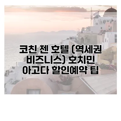 코친 젠 호텔 (역세권 비즈니스) 호치민 아고다 할인예약 팁