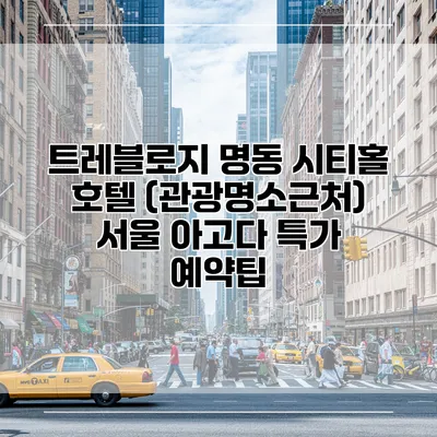 트레블로지 명동 시티홀 호텔 (관광명소근처) 서울 아고다 특가 예약팁