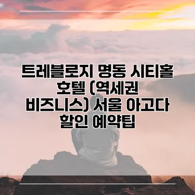 트레블로지 명동 시티홀 호텔 (역세권 비즈니스) 서울 아고다 할인 예약팁