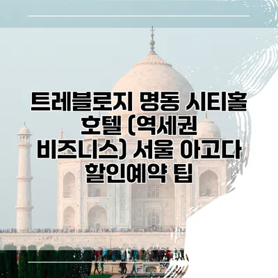 트레블로지 명동 시티홀 호텔 (역세권 비즈니스) 서울 아고다 할인예약 팁