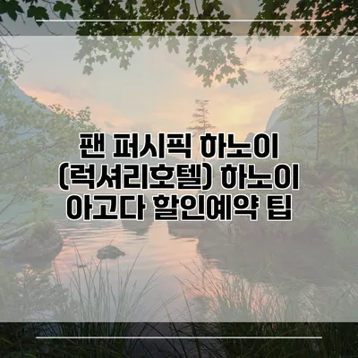 팬 퍼시픽 하노이 (럭셔리호텔) 하노이 아고다 할인예약 팁