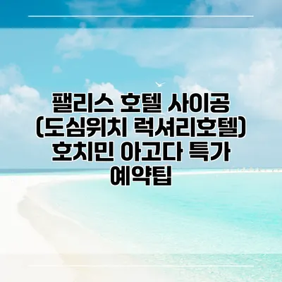 팰리스 호텔 사이공 (도심위치 럭셔리호텔) 호치민 아고다 특가 예약팁