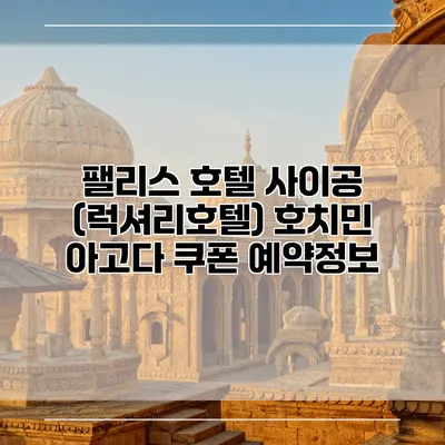 팰리스 호텔 사이공 (럭셔리호텔) 호치민 아고다 쿠폰 예약정보
