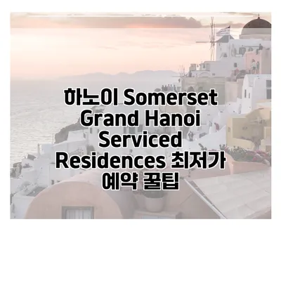 하노이 Somerset Grand Hanoi Serviced Residences 최저가 예약 꿀팁