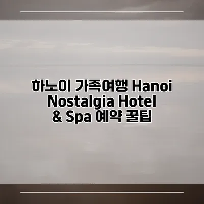 하노이 가족여행 Hanoi Nostalgia Hotel & Spa 예약 꿀팁