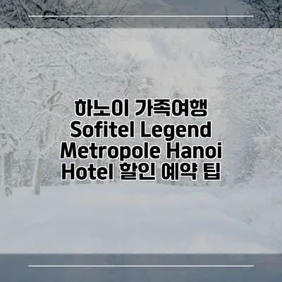 하노이 가족여행 Sofitel Legend Metropole Hanoi Hotel 할인 예약 팁