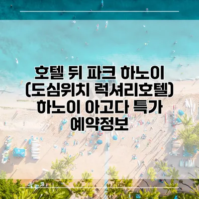 호텔 뒤 파크 하노이 (도심위치 럭셔리호텔) 하노이 아고다 특가 예약정보