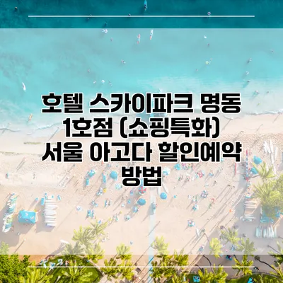호텔 스카이파크 명동 1호점 (쇼핑특화) 서울 아고다 할인예약 방법