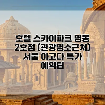 호텔 스카이파크 명동 2호점 (관광명소근처) 서울 아고다 특가 예약팁
