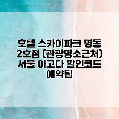 호텔 스카이파크 명동 2호점 (관광명소근처) 서울 아고다 할인코드 예약팁