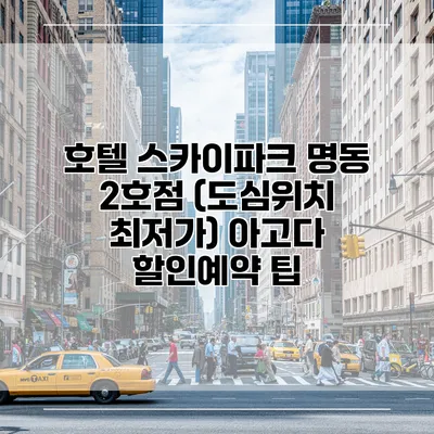 호텔 스카이파크 명동 2호점 (도심위치 최저가) 아고다 할인예약 팁